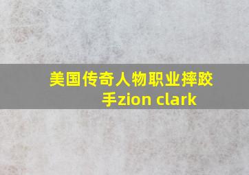 美国传奇人物职业摔跤手zion clark